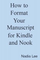 How to Format Your Manuscript for Kindle and Nook by Nadia Lee How to Format Your Manuscript for Kindle and Nook by Nadia Lee
